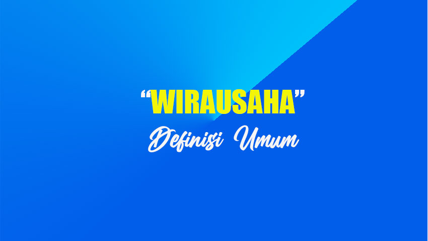 Pengertian Wirausaha Secara Umum: Definisi, Karakteristik, dan Pentingnya dalam Ekonomi