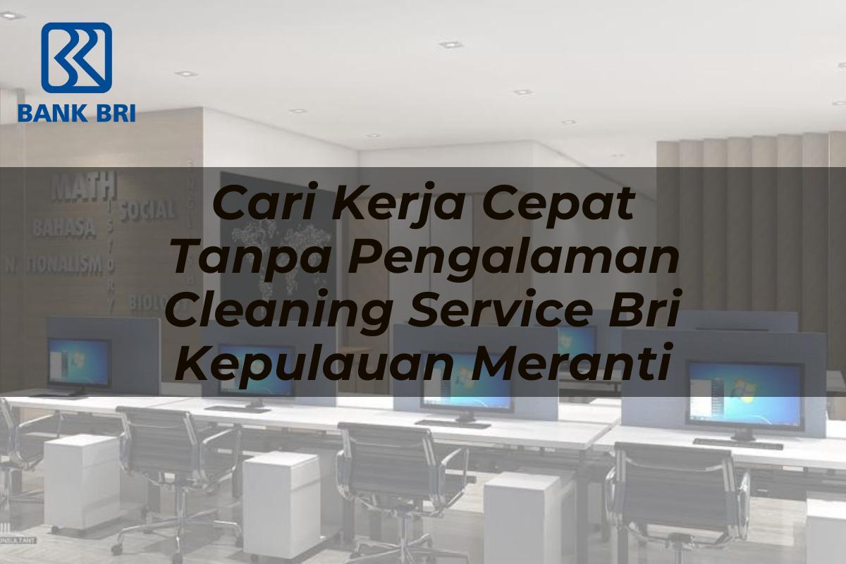 Cari Kerja Cepat Tanpa Pengalaman Cleaning Service BRI Kepulauan Meranti Tahun 2025