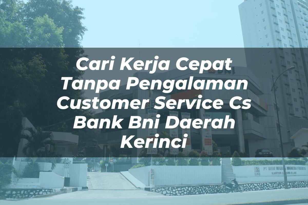 Cari Kerja Cepat Tanpa Pengalaman Customer Service (CS) Bank BNI Daerah Kerinci Tahun 2025