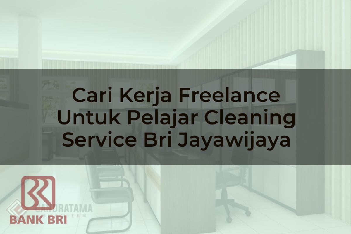 Cari Kerja Freelance Untuk Pelajar Cleaning Service BRI Jayawijaya Tahun 2025