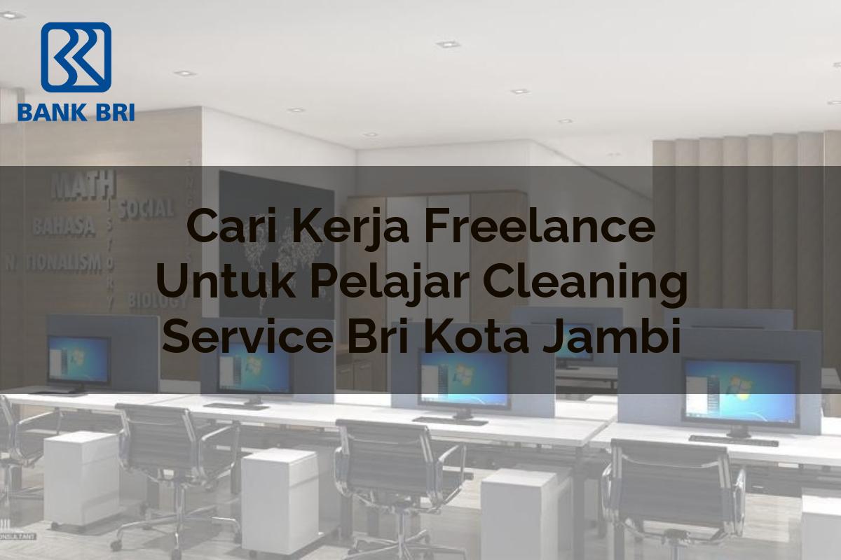 Cari Kerja Freelance Untuk Pelajar Cleaning Service BRI Kota Jambi Tahun 2025