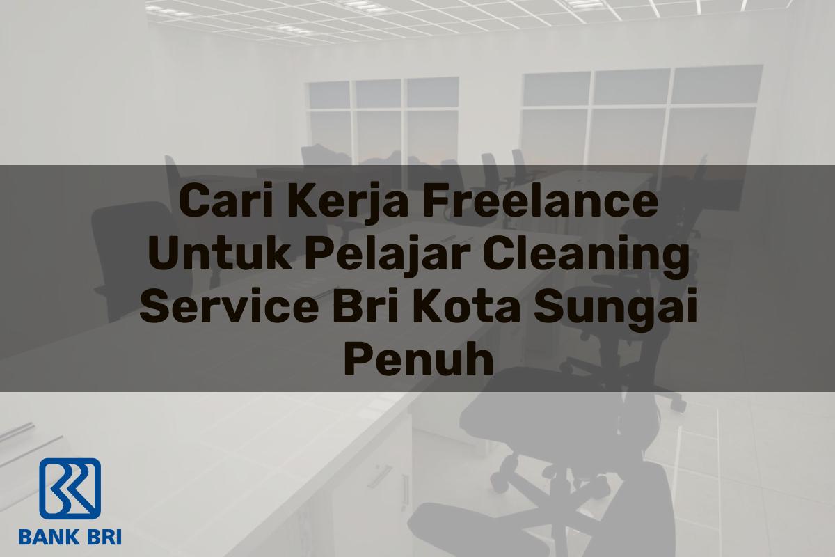 Cari Kerja Freelance Untuk Pelajar Cleaning Service BRI Kota Sungai Penuh Tahun 2025