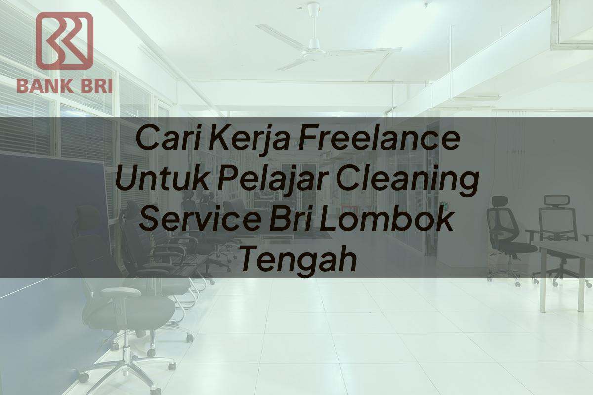 Cari Kerja Freelance Untuk Pelajar Cleaning Service BRI Lombok Tengah Tahun 2025
