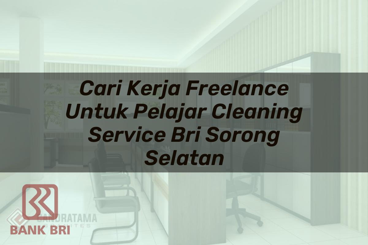 Cari Kerja Freelance Untuk Pelajar Cleaning Service BRI Sorong Selatan Tahun 2025