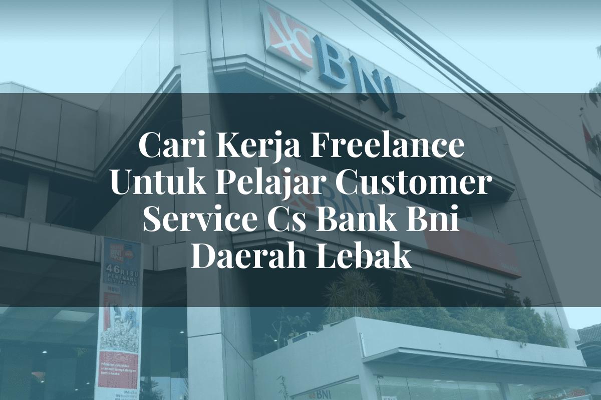 Cari Kerja Freelance Untuk Pelajar Customer Service (CS) Bank BNI Daerah Lebak Tahun 2025