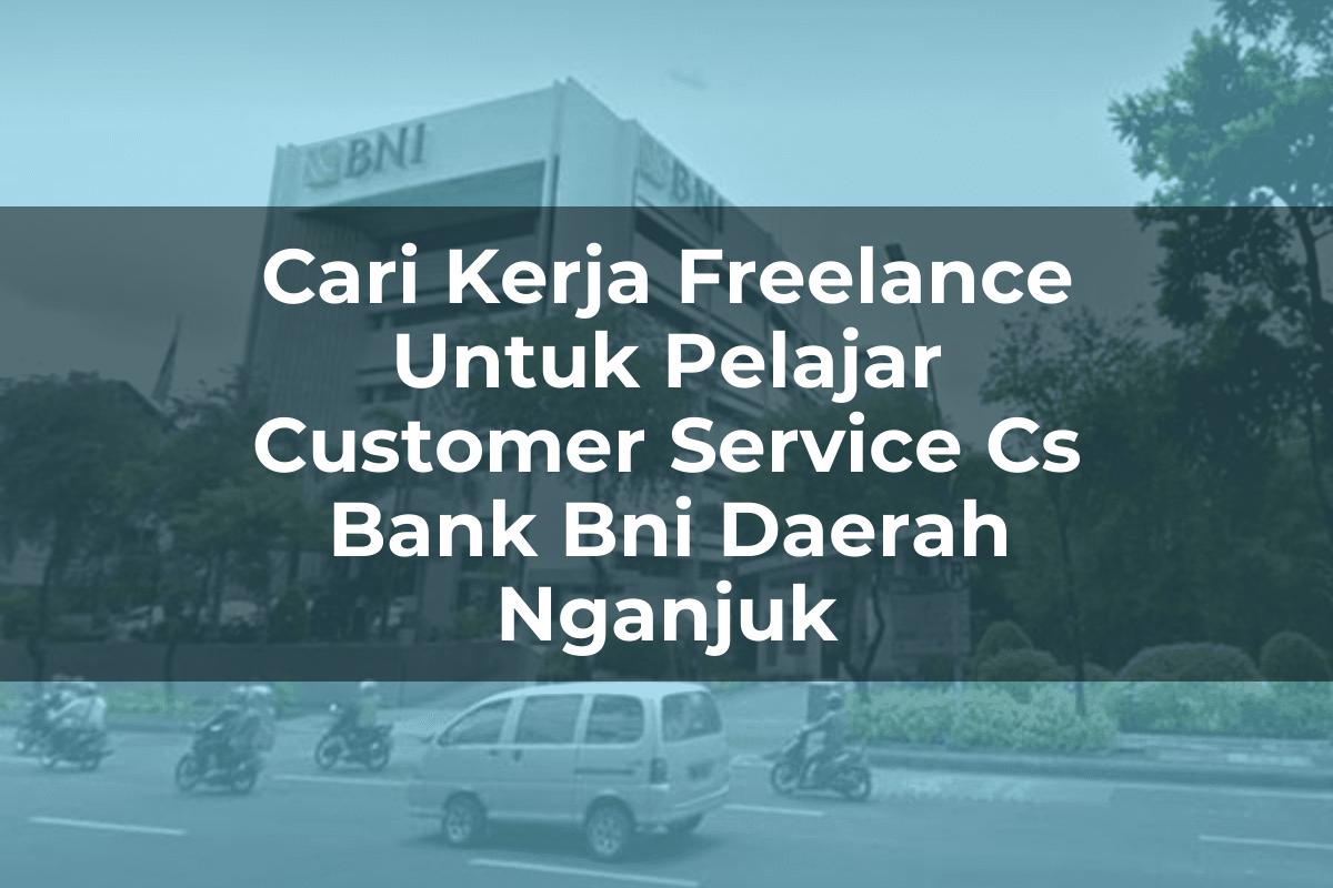 Cari Kerja Freelance Untuk Pelajar Customer Service (CS) Bank BNI Daerah Nganjuk Tahun 2025