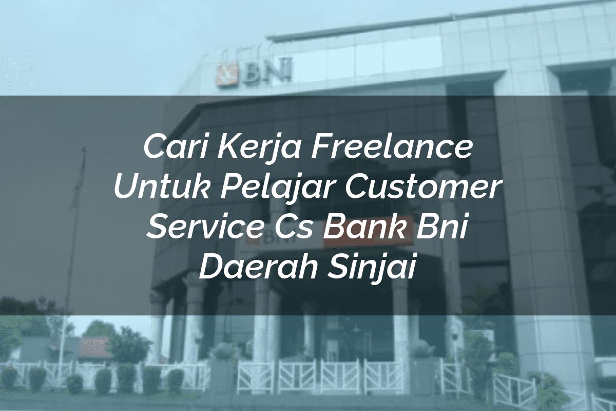 Cari Kerja Freelance Untuk Pelajar Customer Service (CS) Bank BNI Daerah Sinjai Tahun 2025