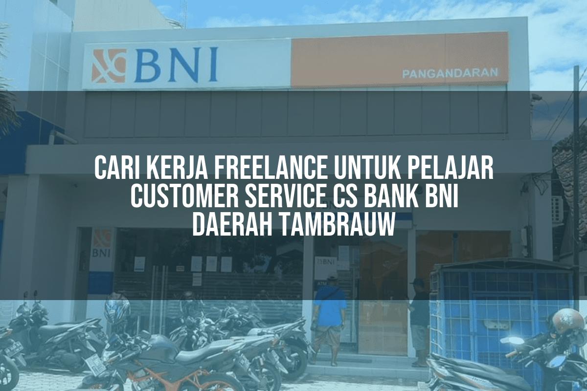 Cari Kerja Freelance Untuk Pelajar Customer Service (CS) Bank BNI Daerah Tambrauw Tahun 2025
