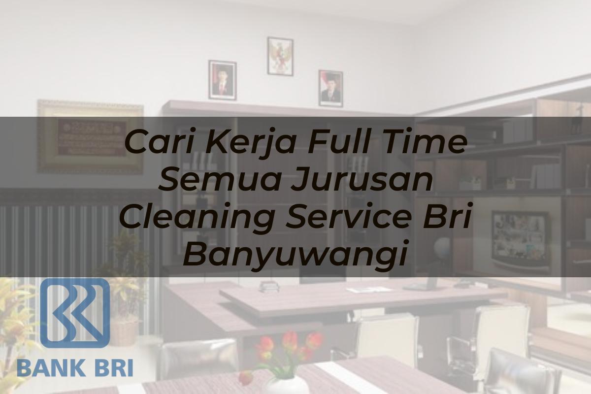 Cari Kerja Full Time Semua Jurusan Cleaning Service BRI Banyuwangi Tahun 2025