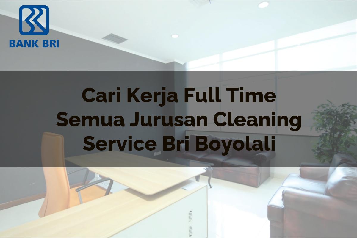 Cari Kerja Full Time Semua Jurusan Cleaning Service BRI Boyolali Tahun 2025