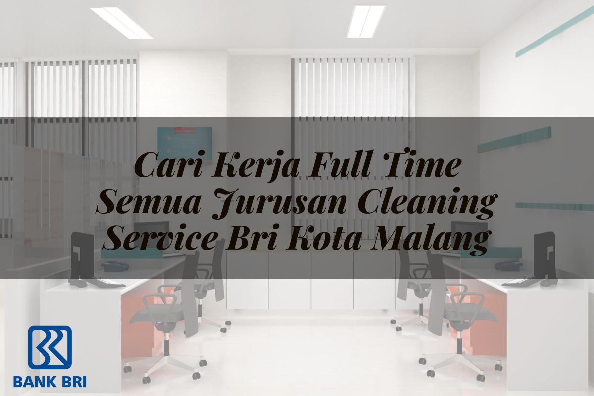 Cari Kerja Full Time Semua Jurusan Cleaning Service BRI Kota Malang Tahun 2025