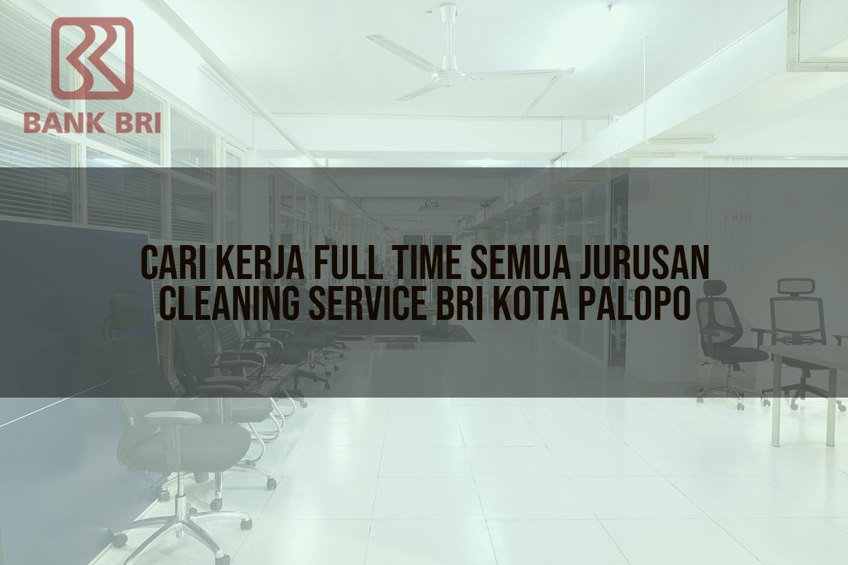 Cari Kerja Full Time Semua Jurusan Cleaning Service BRI Kota Palopo Tahun 2025