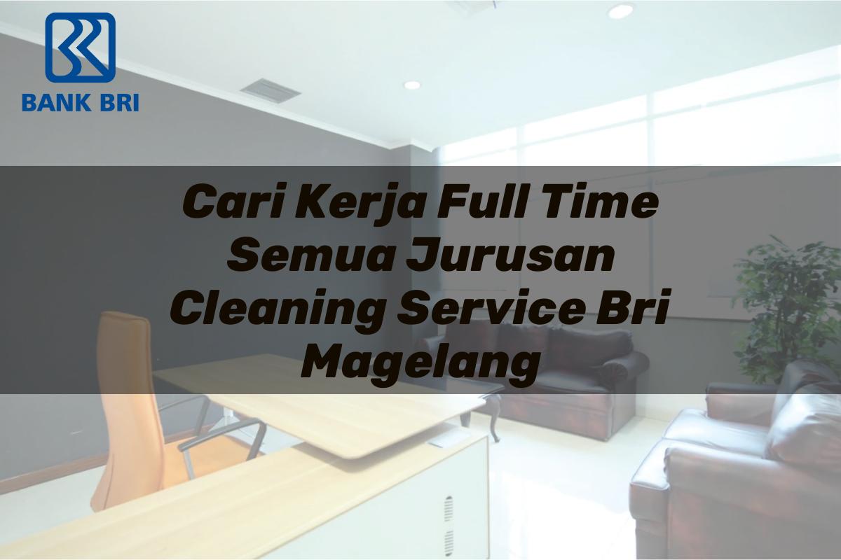 Cari Kerja Full Time Semua Jurusan Cleaning Service BRI Magelang Tahun 2025