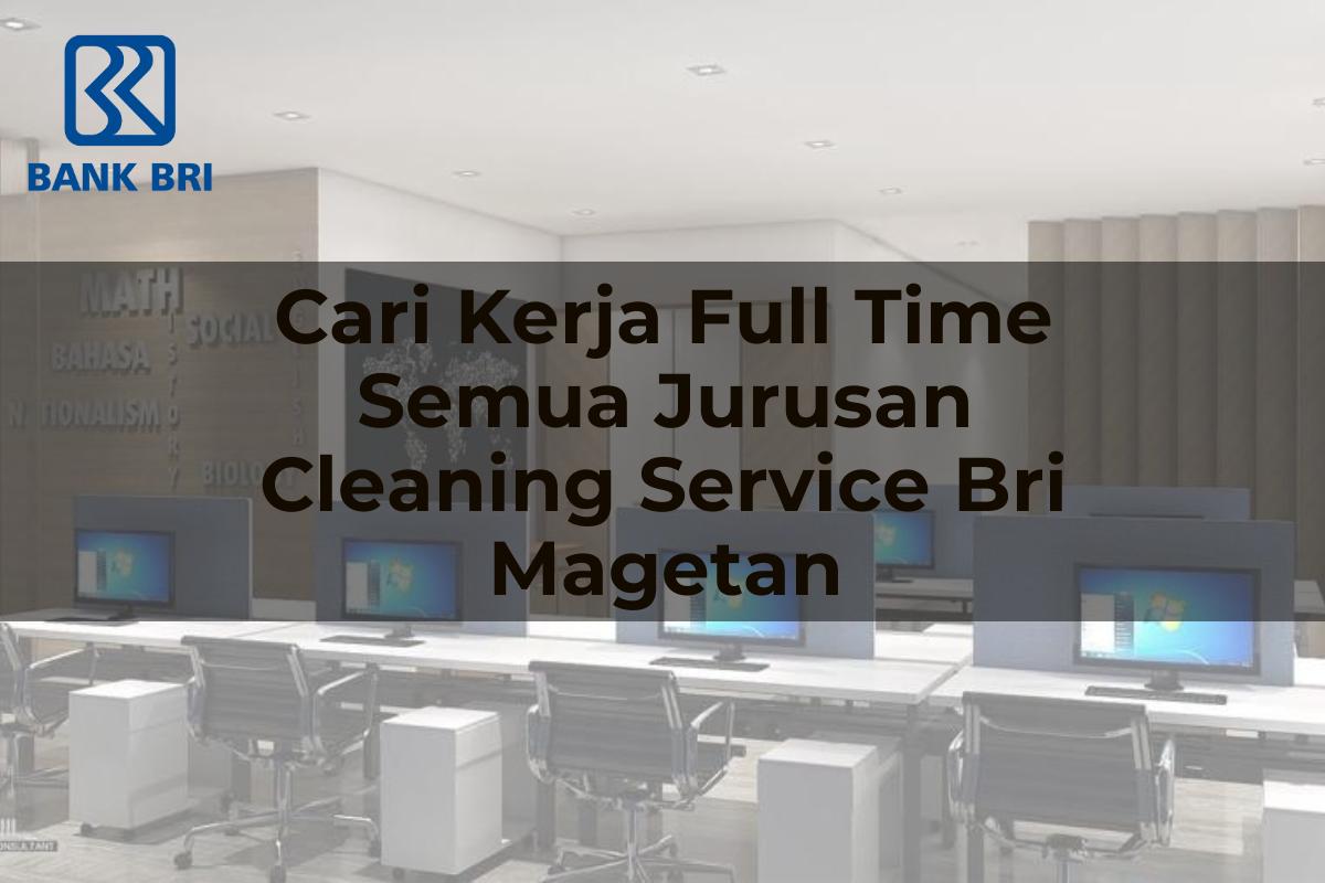 Cari Kerja Full Time Semua Jurusan Cleaning Service BRI Magetan Tahun 2025