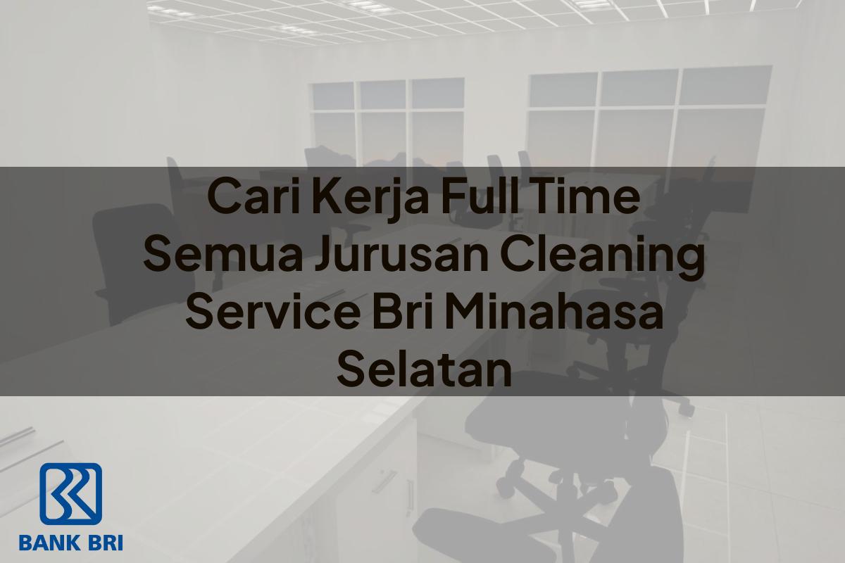 Cari Kerja Full Time Semua Jurusan Cleaning Service BRI Minahasa Selatan Tahun 2025