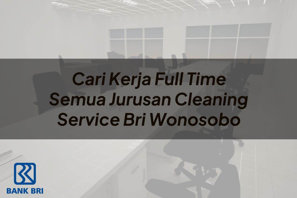 Cari Kerja Full Time Semua Jurusan Cleaning Service BRI Wonosobo Tahun 2025
