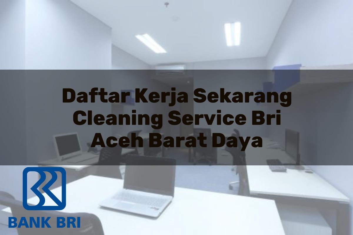 Daftar Kerja Sekarang Cleaning Service BRI Aceh Barat Daya Tahun 2025