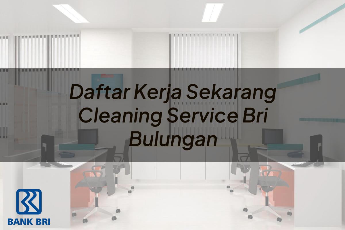 Daftar Kerja Sekarang Cleaning Service BRI Bulungan Tahun 2025