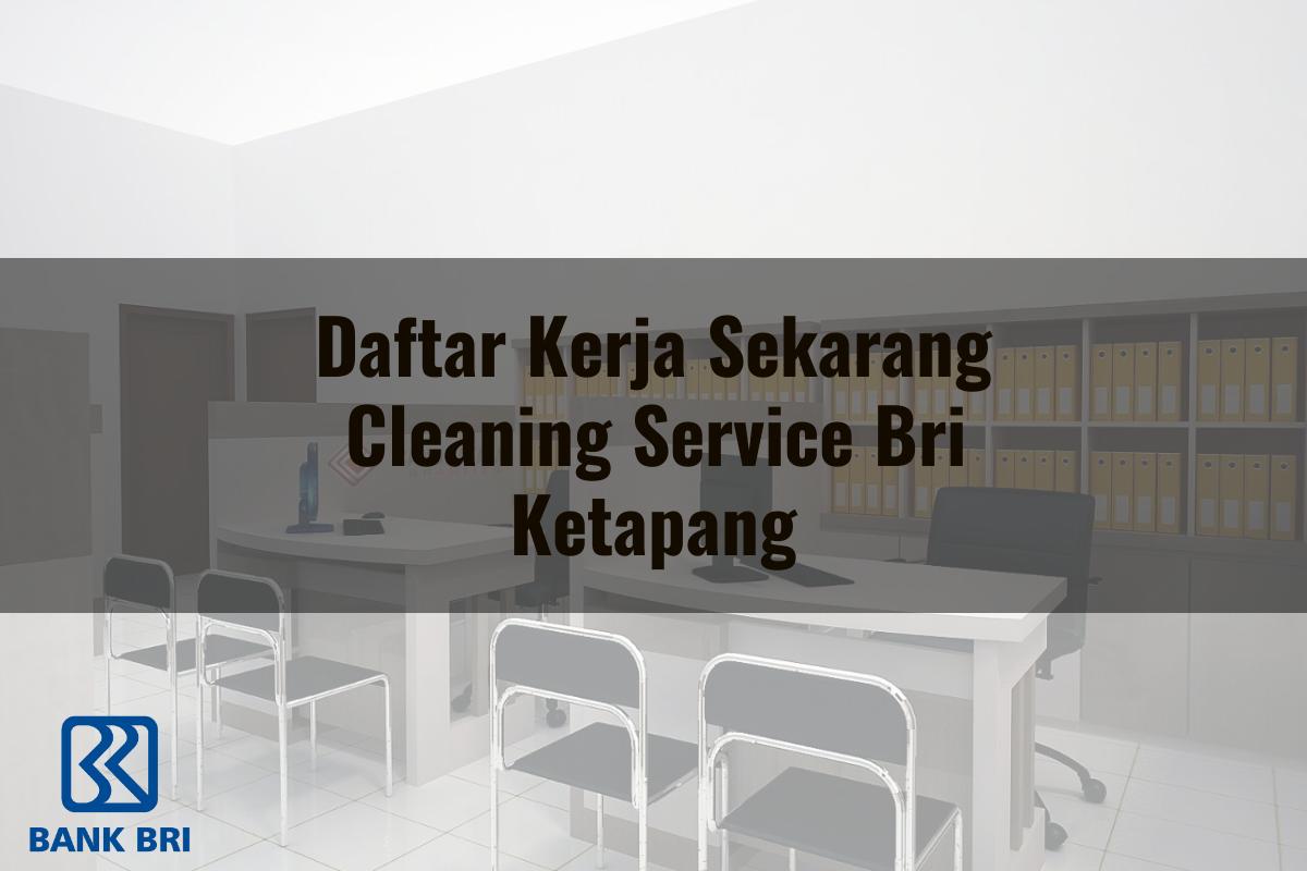 Daftar Kerja Sekarang Cleaning Service BRI Ketapang Tahun 2025