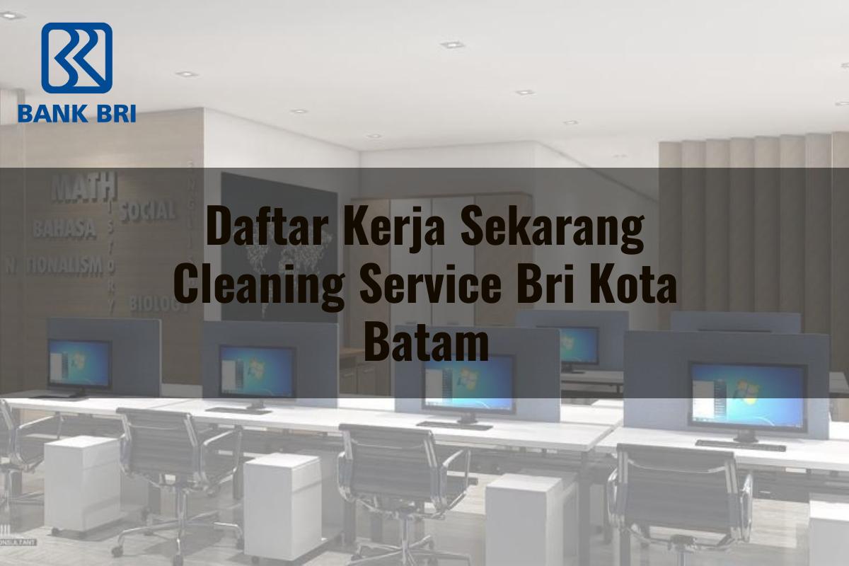 Daftar Kerja Sekarang Cleaning Service BRI Kota Batam Tahun 2025