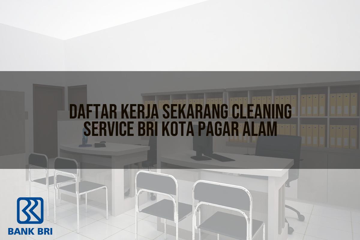 Daftar Kerja Sekarang Cleaning Service BRI Kota Pagar Alam Tahun 2025