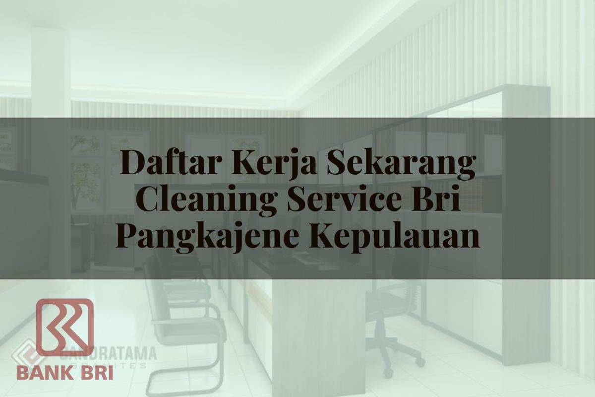 Daftar Kerja Sekarang Cleaning Service BRI Pangkajene Kepulauan Tahun 2025