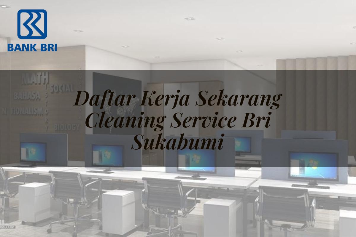 Daftar Kerja Sekarang Cleaning Service BRI Sukabumi Tahun 2025