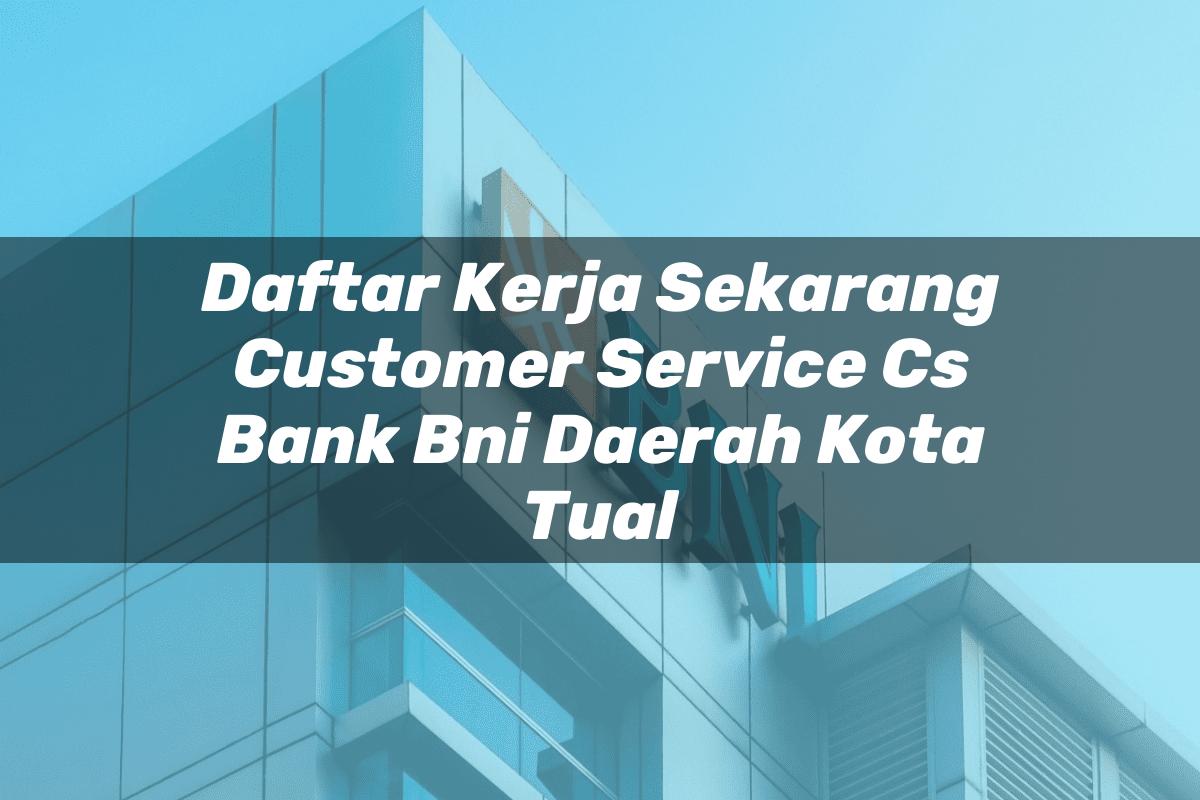 Daftar Kerja Sekarang Customer Service (CS) Bank BNI Daerah Kota Tual Tahun 2025