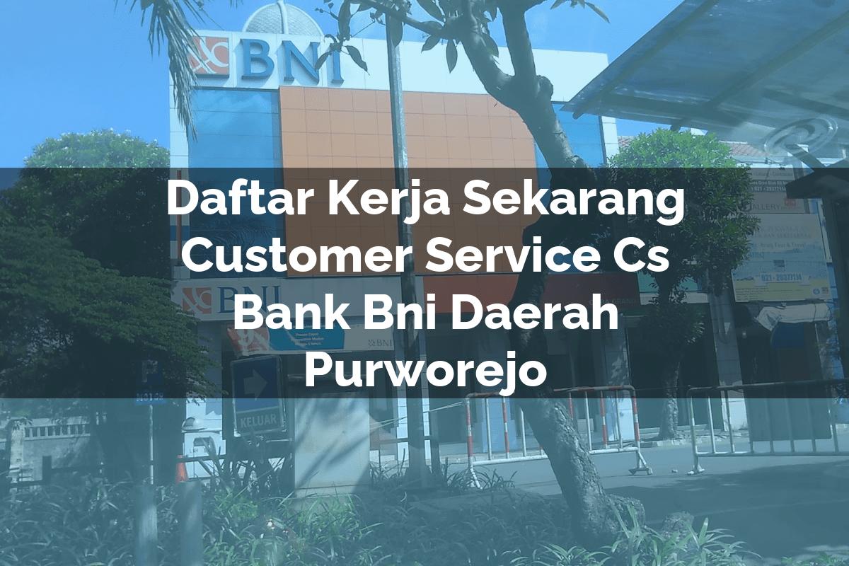 Daftar Kerja Sekarang Customer Service (CS) Bank BNI Daerah Purworejo Tahun 2025