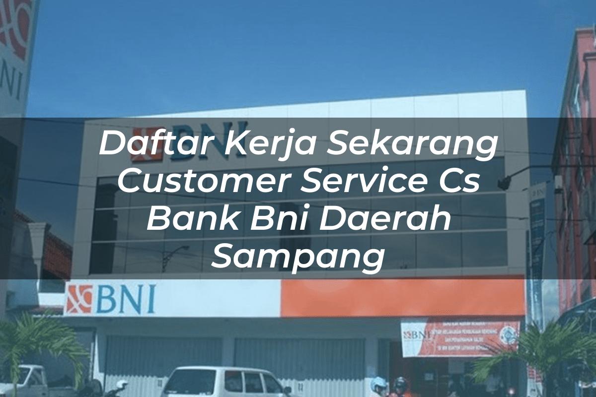 Daftar Kerja Sekarang Customer Service (CS) Bank BNI Daerah Sampang Tahun 2025