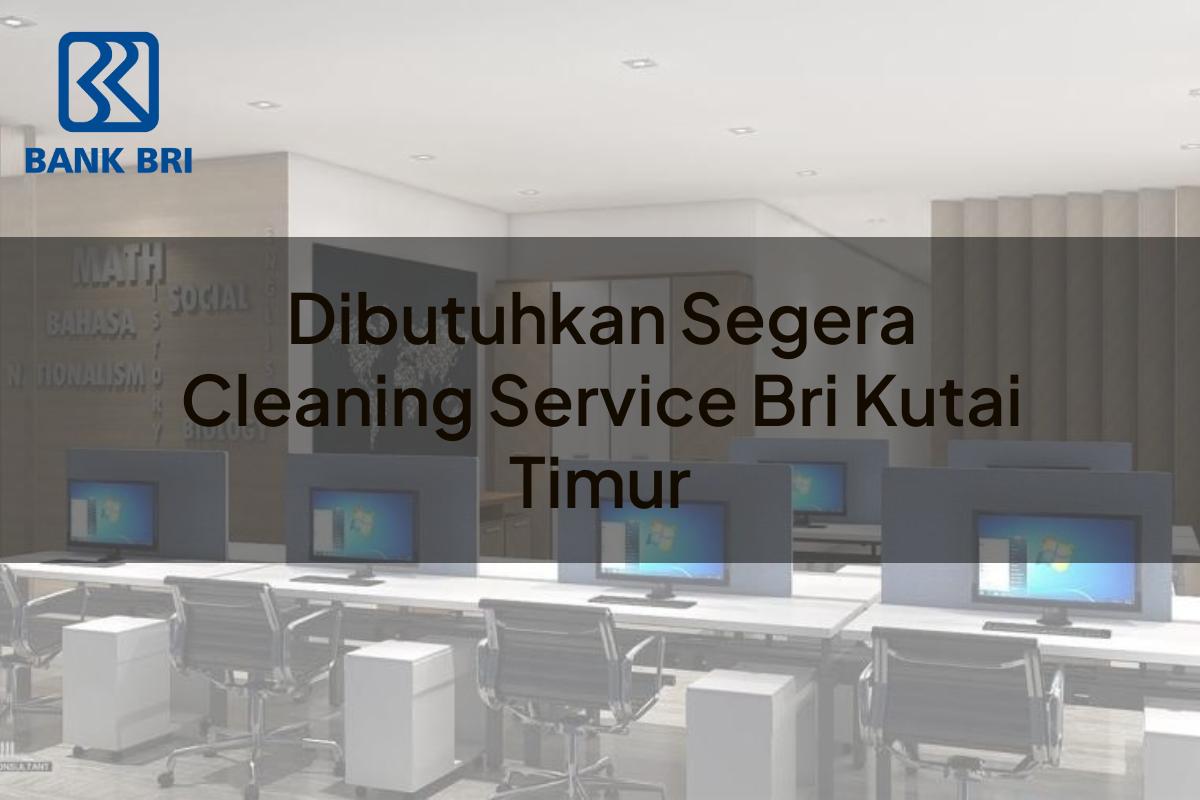 Dibutuhkan Segera Cleaning Service BRI Kutai Timur Tahun 2025