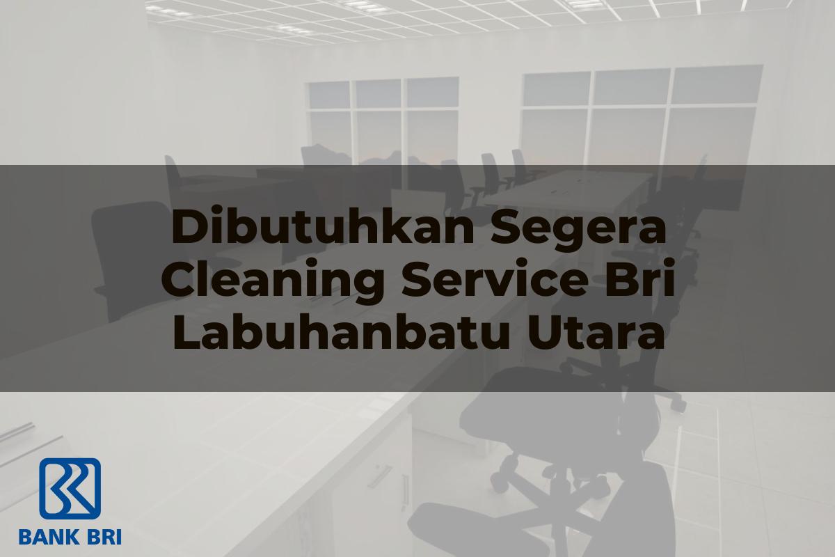 Dibutuhkan Segera Cleaning Service BRI Labuhanbatu Utara Tahun 2025