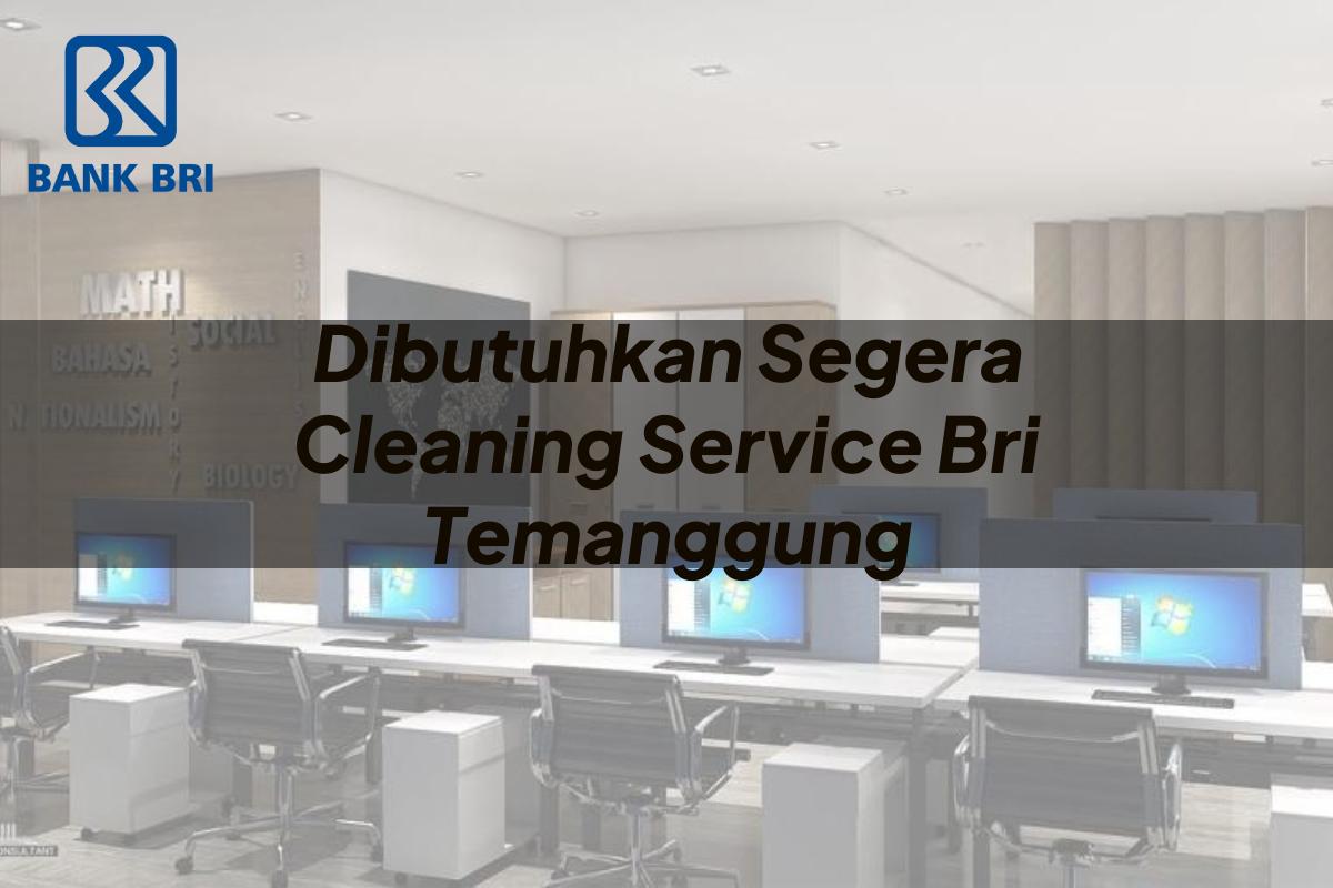 Dibutuhkan Segera Cleaning Service BRI Temanggung Tahun 2025