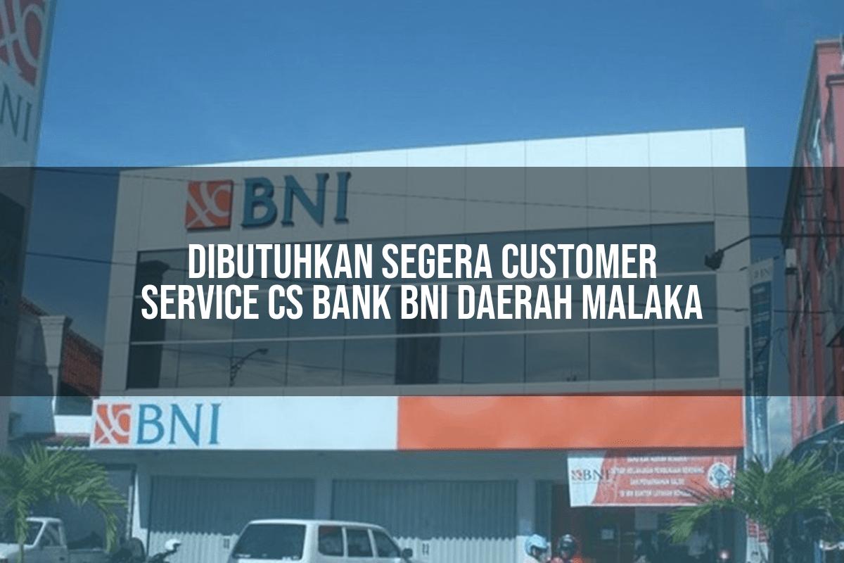 Dibutuhkan Segera Customer Service (CS) Bank BNI Daerah Malaka Tahun 2025