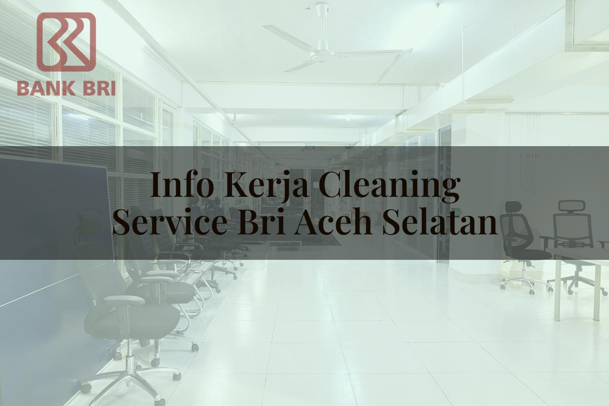 Info Kerja Cleaning Service BRI Aceh Selatan Tahun 2025