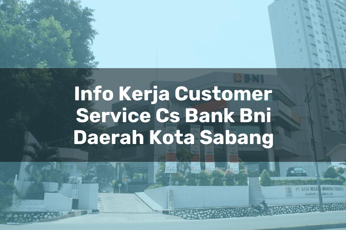 Info Kerja Customer Service (CS) Bank BNI Daerah Kota Sabang Tahun 2025