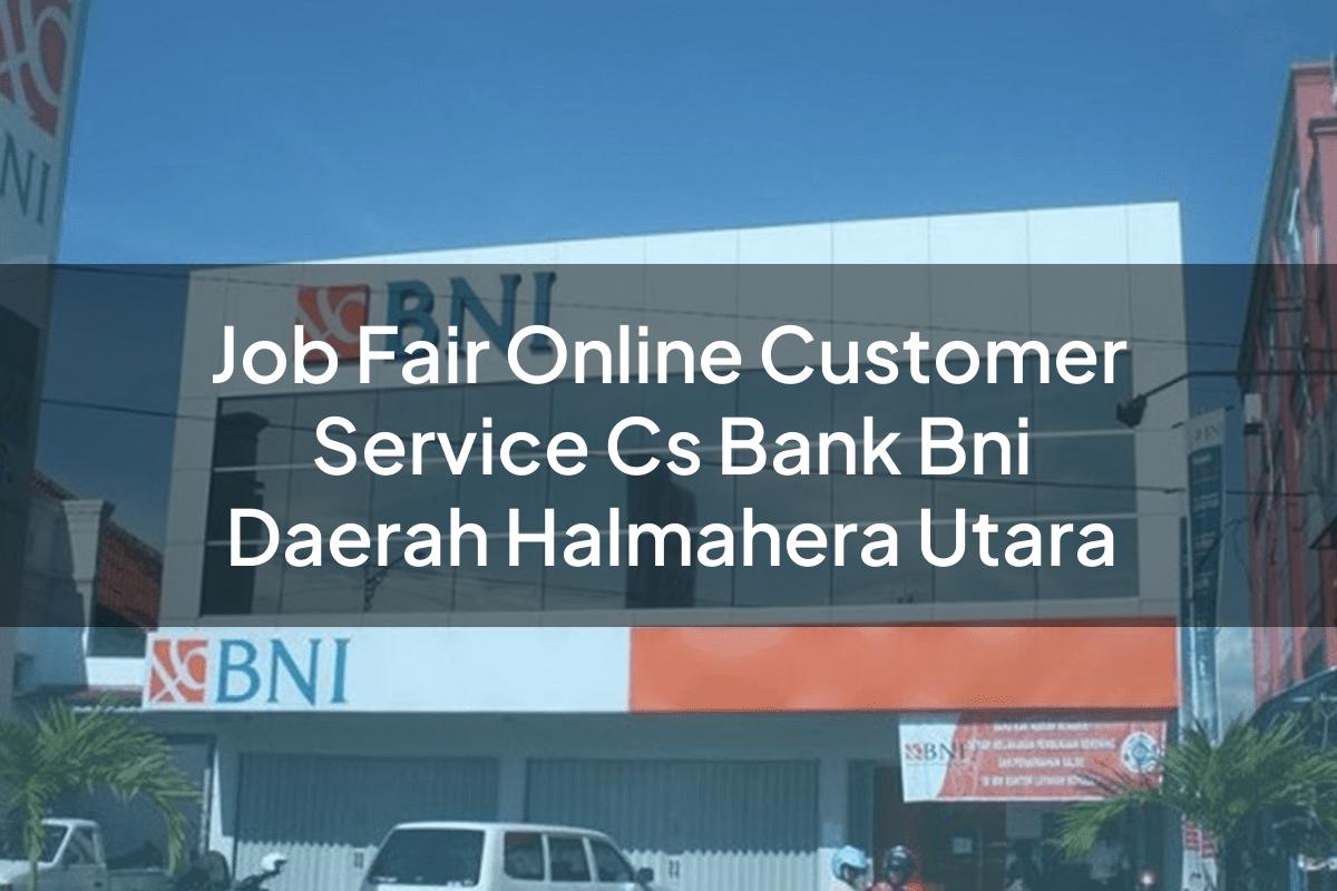 Job Fair Online Customer Service (CS) Bank BNI Daerah Halmahera Utara Tahun 2025