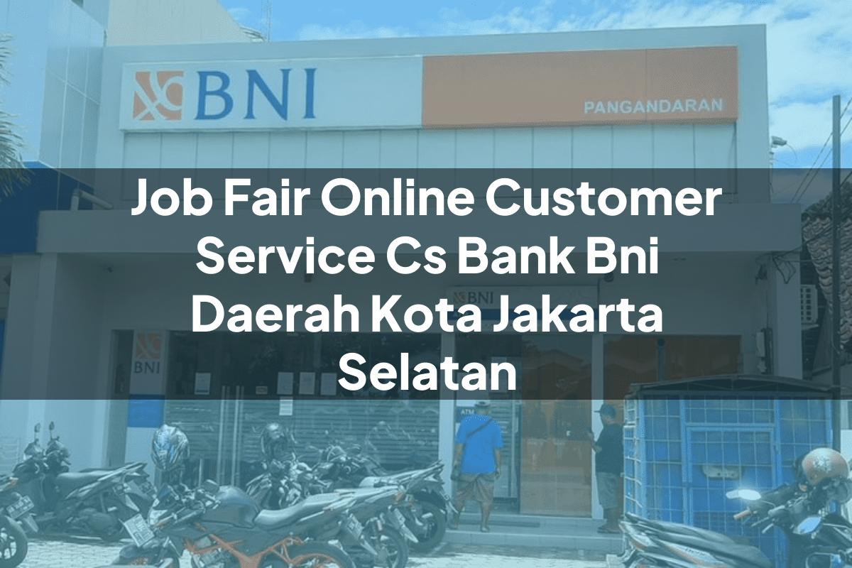 Job Fair Online Customer Service (CS) Bank BNI Daerah Kota Jakarta Selatan Tahun 2025