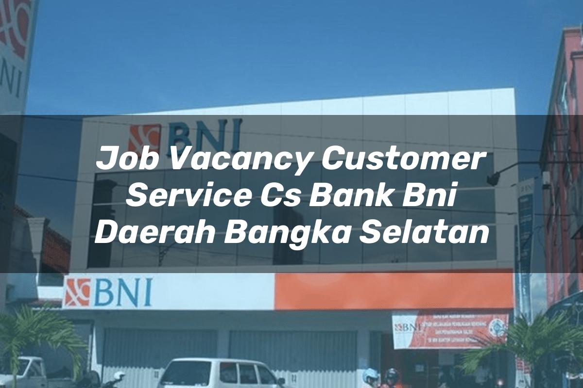 Job Vacancy Customer Service (CS) Bank BNI Daerah Bangka Selatan Tahun 2025