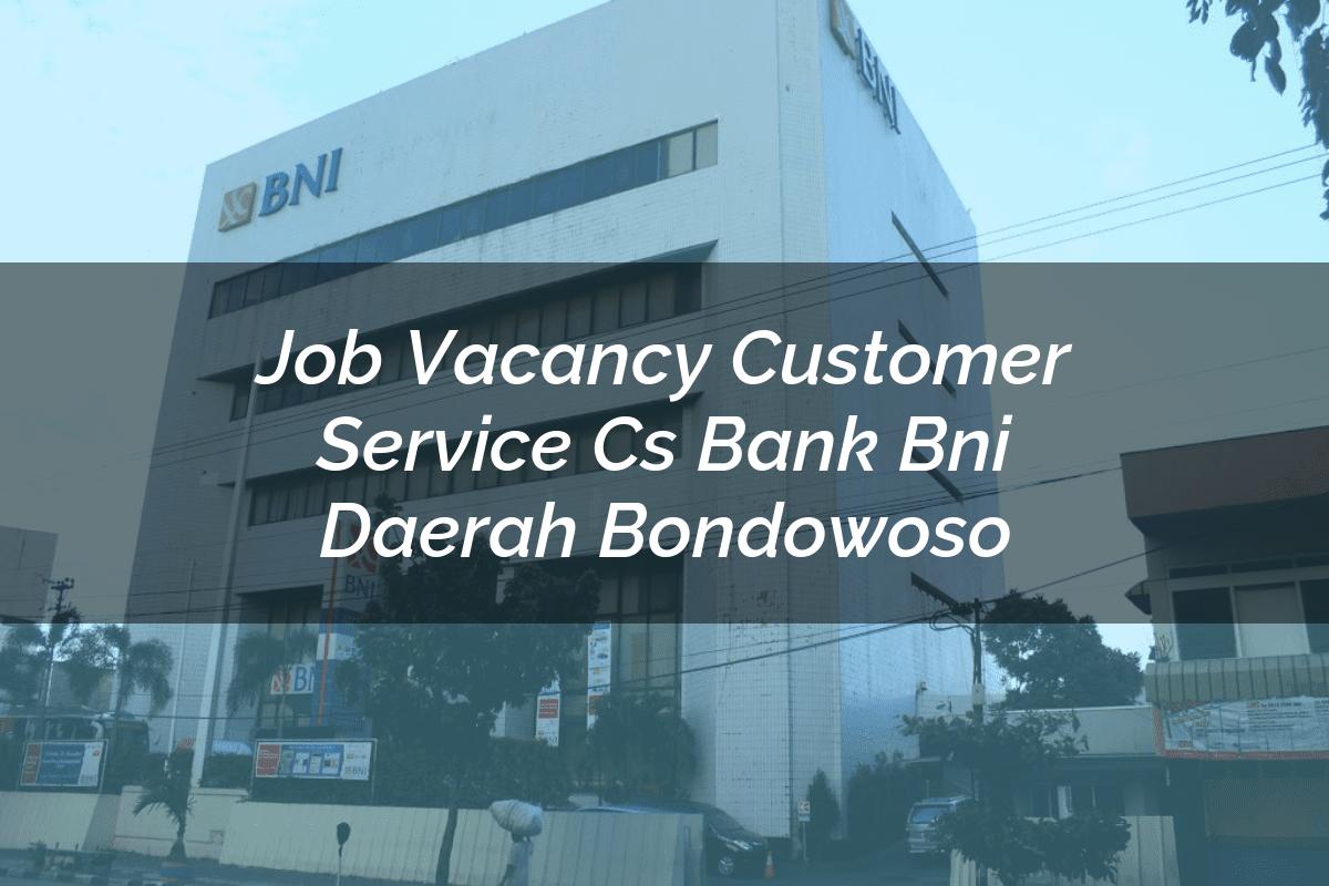 Job Vacancy Customer Service (CS) Bank BNI Daerah Bondowoso Tahun 2025