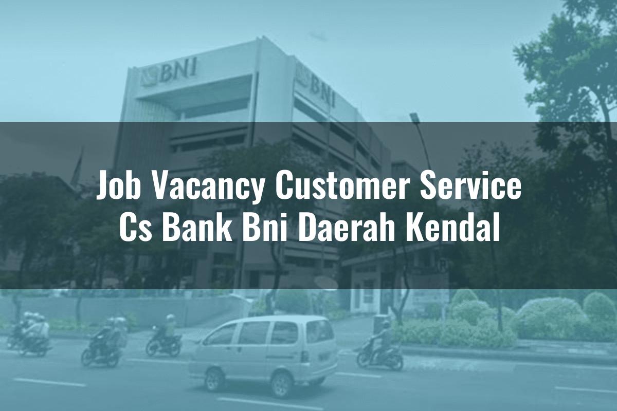 Job Vacancy Customer Service (CS) Bank BNI Daerah Kendal Tahun 2025