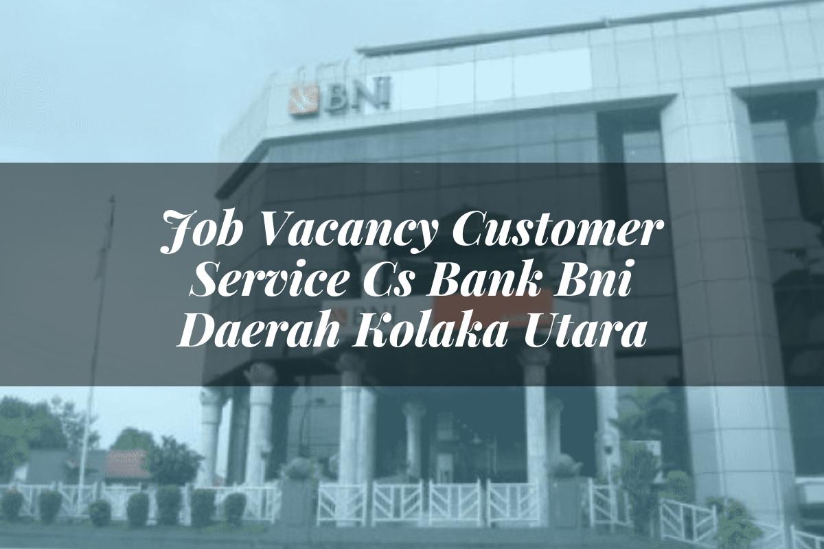 Job Vacancy Customer Service (CS) Bank BNI Daerah Kolaka Utara Tahun 2025