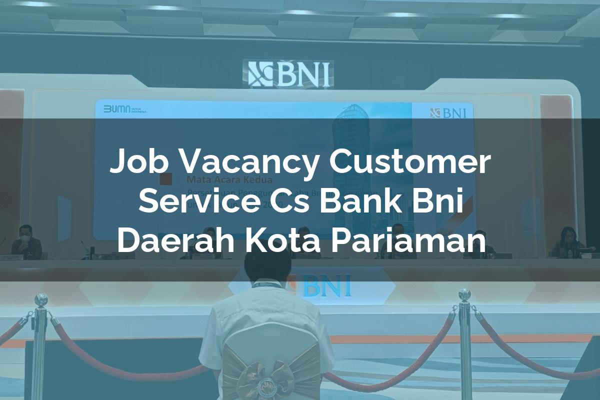 Job Vacancy Customer Service (CS) Bank BNI Daerah Kota Pariaman Tahun 2025