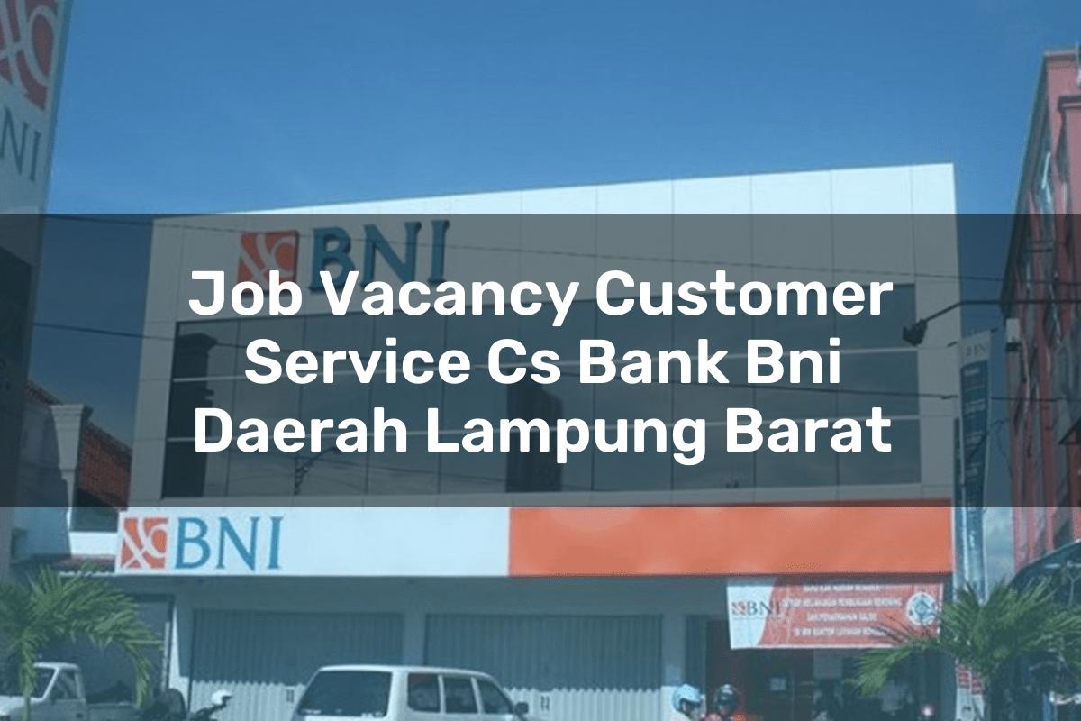 Job Vacancy Customer Service (CS) Bank BNI Daerah Lampung Barat Tahun 2025