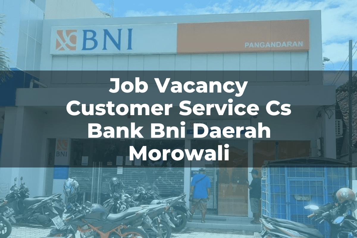Job Vacancy Customer Service (CS) Bank BNI Daerah Morowali Tahun 2025