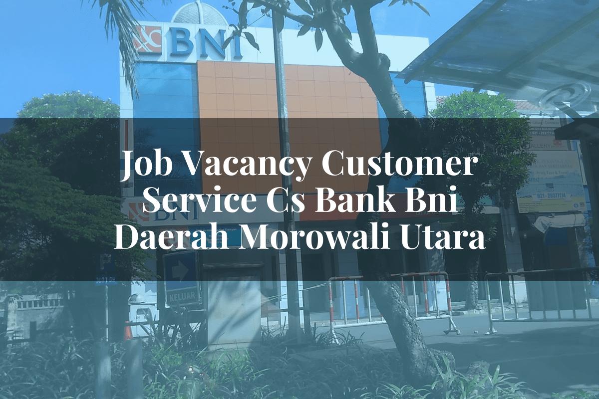 Job Vacancy Customer Service (CS) Bank BNI Daerah Morowali Utara Tahun 2025