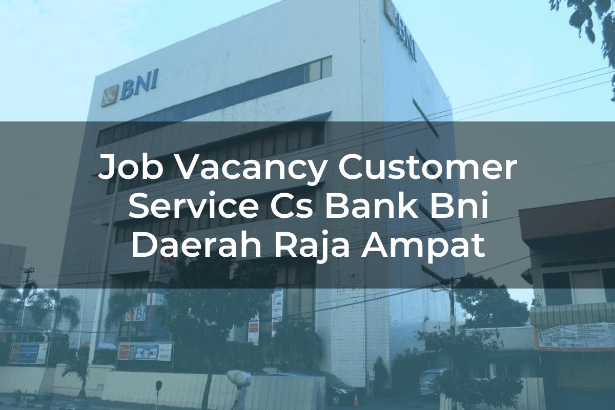 Job Vacancy Customer Service (CS) Bank BNI Daerah Raja Ampat Tahun 2025