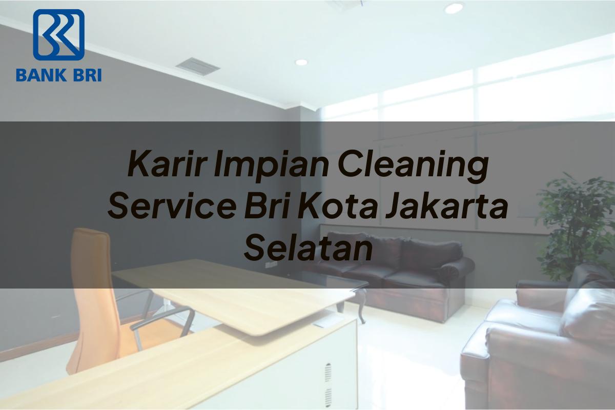 Karir Impian Cleaning Service BRI Kota Jakarta Selatan Tahun 2025