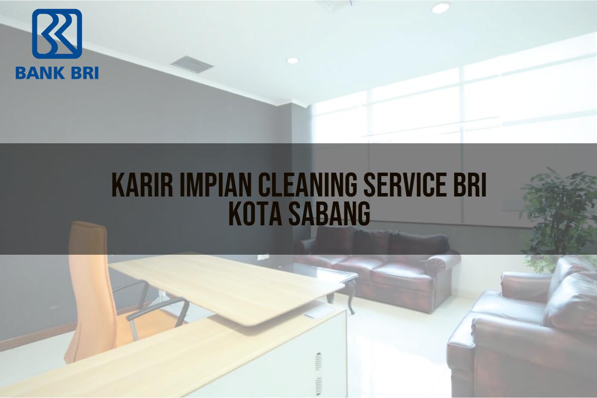 Karir Impian Cleaning Service BRI Kota Sabang Tahun 2025