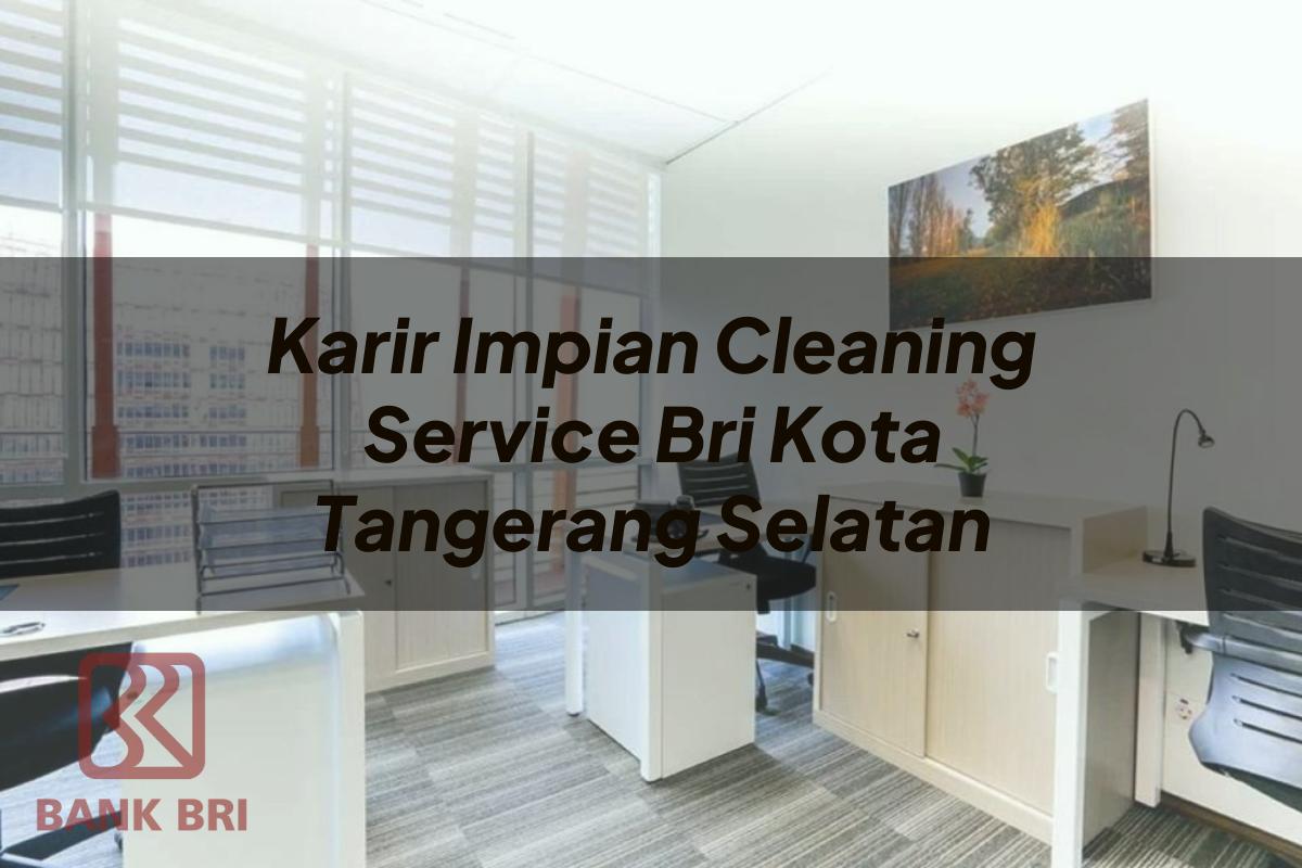 Karir Impian Cleaning Service BRI Kota Tangerang Selatan Tahun 2025
